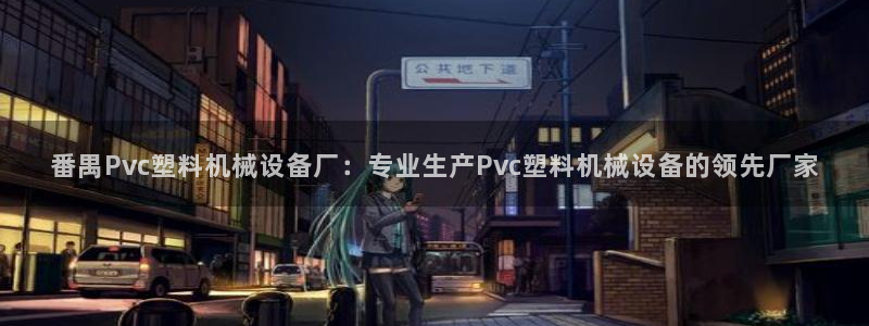 杏盛平台注册登录：番禺Pvc塑料机械设备厂：专业生产Pvc塑料机械设备的领先厂家