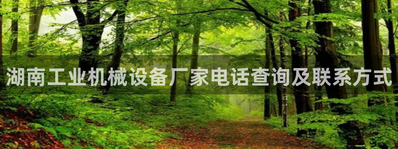 杏盛平台登录：湖南工业机械设备厂家电话查询及联系方式