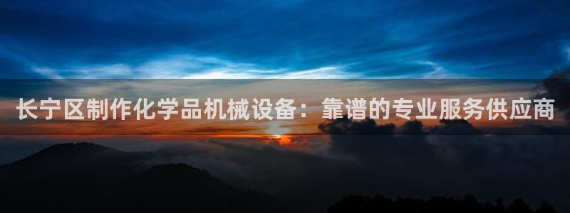杏盛平台登陆：长宁区制作化学品机械设备：靠谱的专业服务供应商