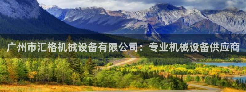 杏盛平台上级：广州市汇格机械设备有限公司：专业机械设备供应商
