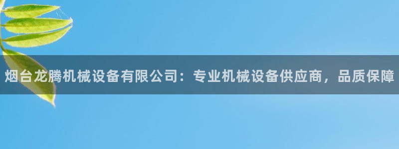 杏盛平台官网注册登录：烟台龙腾机械设备有限公司：专业机械设备供应商，品质保障