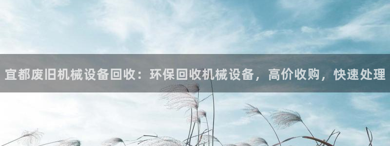 杏盛平台主管：宜都废旧机械设备回收：环保回收机械设备，高价收购，快速处理