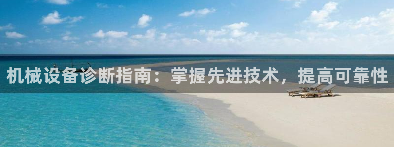 杏盛娱乐代理：机械设备诊断指南：掌握先进技术，提高可靠性