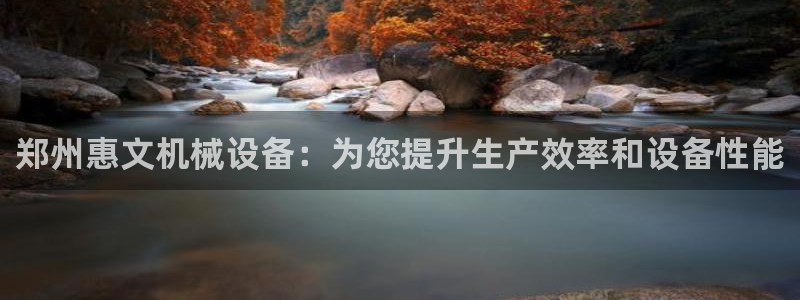 杏盛平台：郑州惠文机械设备：为您提升生产效率和设备性能