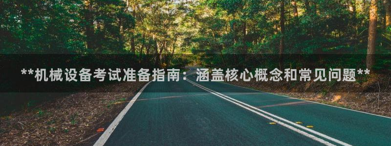 杏盛平台官网：**机械设备考试准备指南：涵盖核心概念和常见问题**