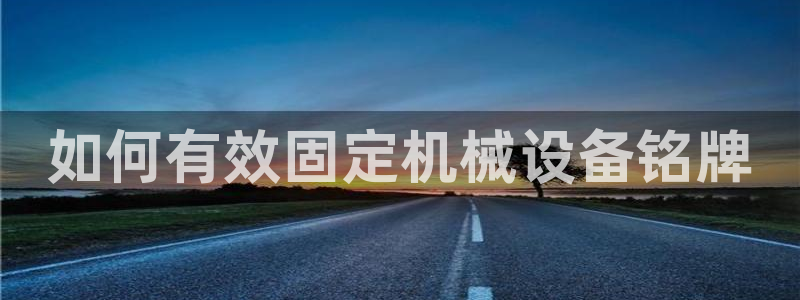 杏盛平台开户：如何有效固定机械设备铭牌