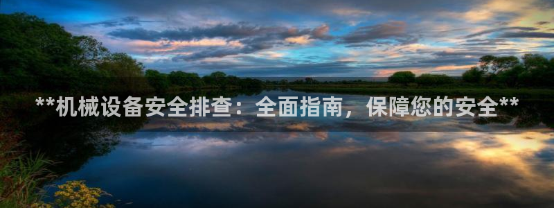 杏盛平台：**机械设备安全排查：全面指南，保障您的安全**
