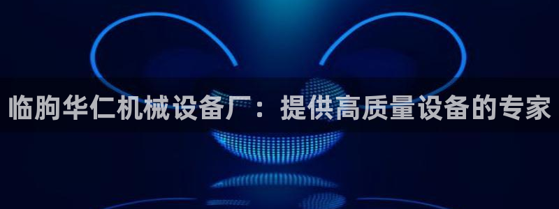杏盛乐岳35994誓：临朐华仁机械设备厂：提供高质量设备的专家