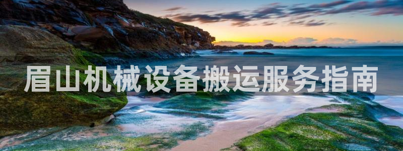 杏盛娱乐代理：眉山机械设备搬运服务指南