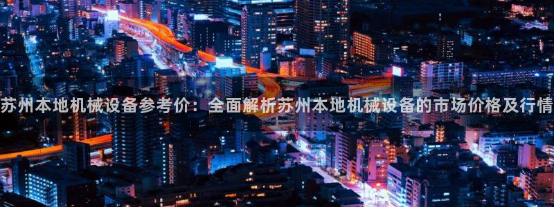 杏盛app下载：苏州本地机械设备参考价：全面解析苏州本地机械设备的市场价格及行情
